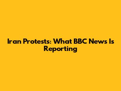 Iran Protests: What BBC News Is Reporting