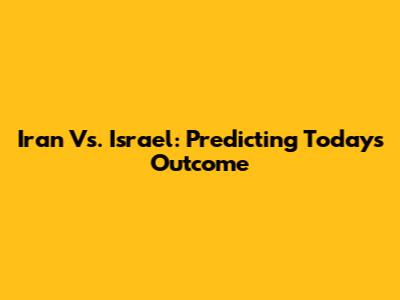 Iran Vs. Israel: Predicting Today's Outcome