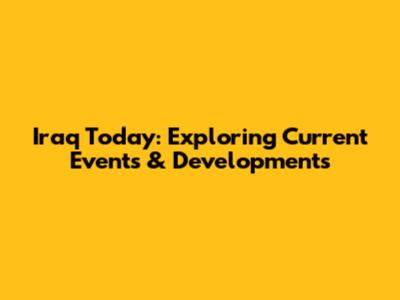 Iraq Today: Exploring Current Events & Developments