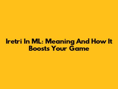 Iretri In ML: Meaning And How It Boosts Your Game