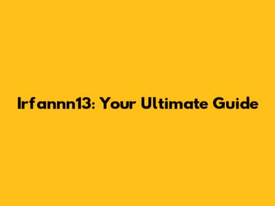 Irfannn13: Your Ultimate Guide