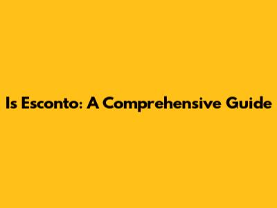 Is Esconto: A Comprehensive Guide