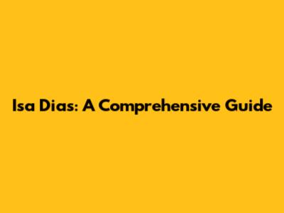 Isa Dias: A Comprehensive Guide