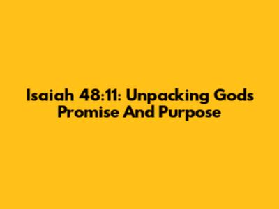 Isaiah 48:11: Unpacking God's Promise And Purpose