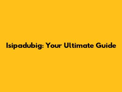 Isipadubig: Your Ultimate Guide