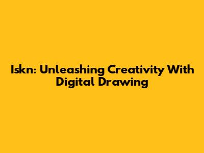Iskn: Unleashing Creativity With Digital Drawing
