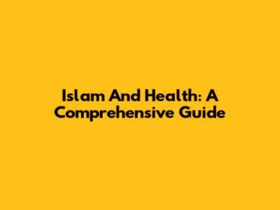 Islam And Health: A Comprehensive Guide