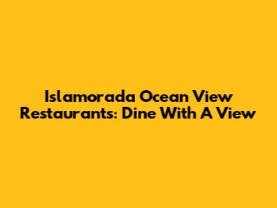 Islamorada Ocean View Restaurants: Dine With A View