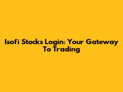 Isofi Stocks Login: Your Gateway To Trading