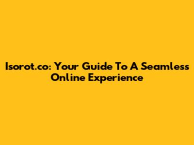 Isorot.co: Your Guide To A Seamless Online Experience