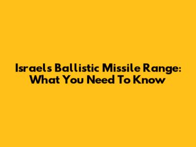 Israel's Ballistic Missile Range: What You Need To Know