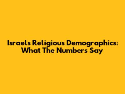 Israel's Religious Demographics: What The Numbers Say
