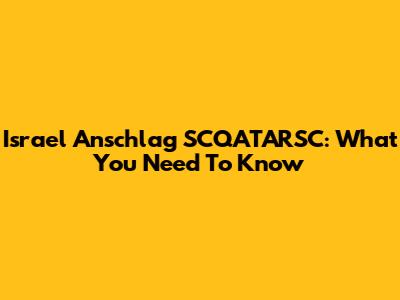 Israel Anschlag SCQATARSC: What You Need To Know