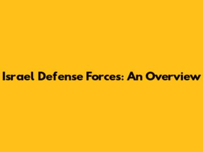 Israel Defense Forces: An Overview