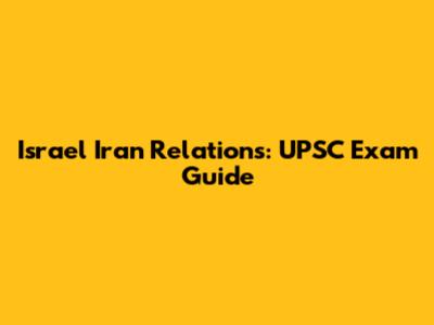 Israel Iran Relations: UPSC Exam Guide