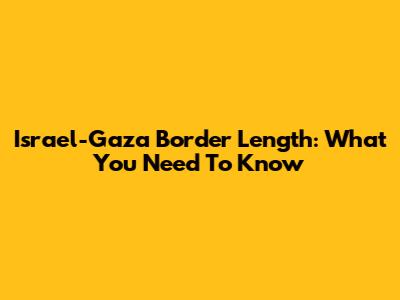 Israel-Gaza Border Length: What You Need To Know