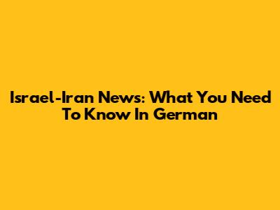 Israel-Iran News: What You Need To Know In German