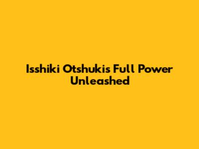 Isshiki Otshuki's Full Power Unleashed