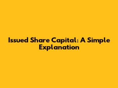 Issued Share Capital: A Simple Explanation