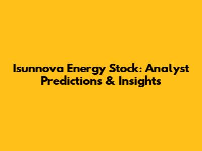 Isunnova Energy Stock: Analyst Predictions & Insights