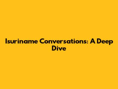 Isuriname Conversations: A Deep Dive