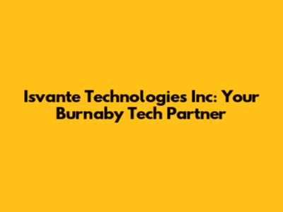 Isvante Technologies Inc: Your Burnaby Tech Partner