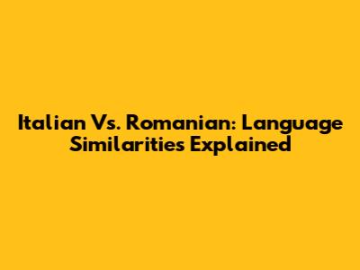 Italian Vs. Romanian: Language Similarities Explained