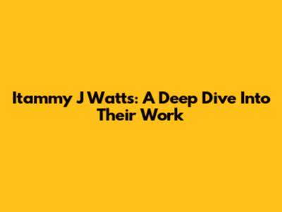 Itammy J Watts: A Deep Dive Into Their Work