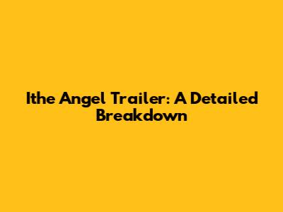 Ithe Angel Trailer: A Detailed Breakdown