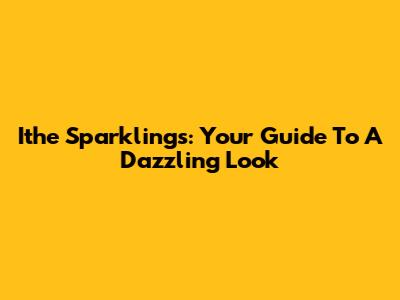 Ithe Sparklings: Your Guide To A Dazzling Look