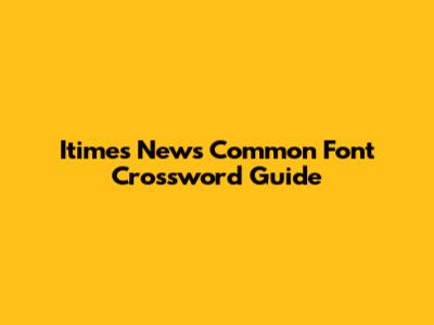 Itimes News Common Font Crossword Guide
