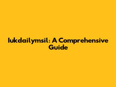 Iukdailymsil: A Comprehensive Guide