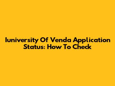 Iuniversity Of Venda Application Status: How To Check