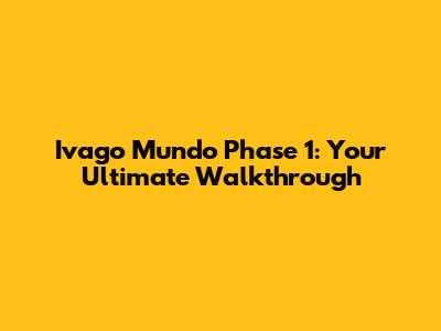 Ivago Mundo Phase 1: Your Ultimate Walkthrough
