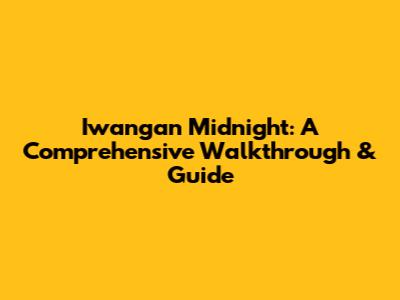 Iwangan Midnight: A Comprehensive Walkthrough & Guide