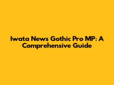 Iwata News Gothic Pro MP: A Comprehensive Guide