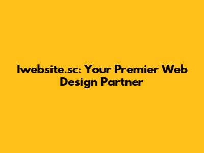 Iwebsite.sc: Your Premier Web Design Partner