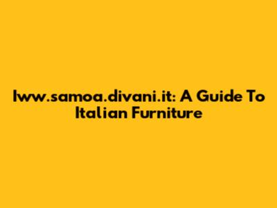 Iww.samoa.divani.it: A Guide To Italian Furniture