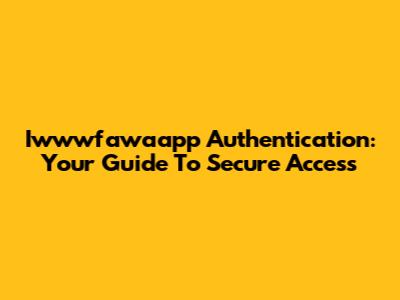 Iwwwfawaapp Authentication: Your Guide To Secure Access