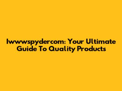 Iwwwspydercom: Your Ultimate Guide To Quality Products