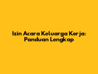 Izin Acara Keluarga Kerja: Panduan Lengkap
