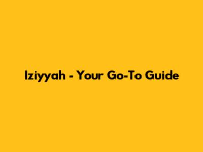 Iziyyah - Your Go-To Guide
