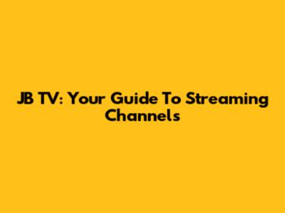 JB TV: Your Guide To Streaming Channels