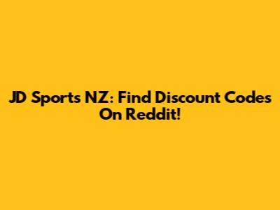 JD Sports NZ: Find Discount Codes On Reddit!