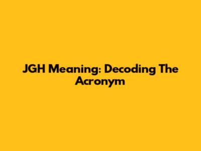 JGH Meaning: Decoding The Acronym