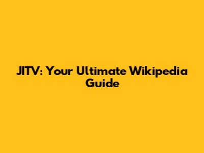 JITV: Your Ultimate Wikipedia Guide