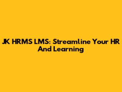 JK HRMS LMS: Streamline Your HR And Learning