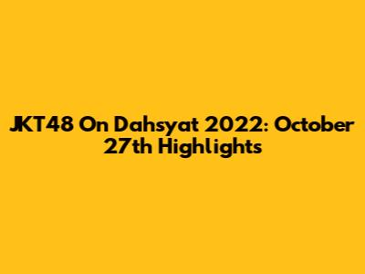 JKT48 On Dahsyat 2022: October 27th Highlights