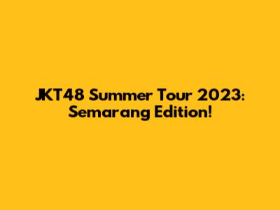 JKT48 Summer Tour 2023: Semarang Edition!