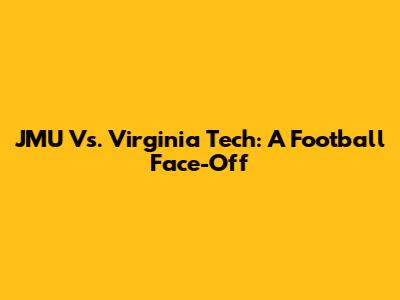 JMU Vs. Virginia Tech: A Football Face-Off